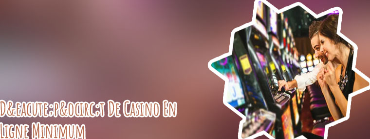 Dépôt minimum casino en ligne
